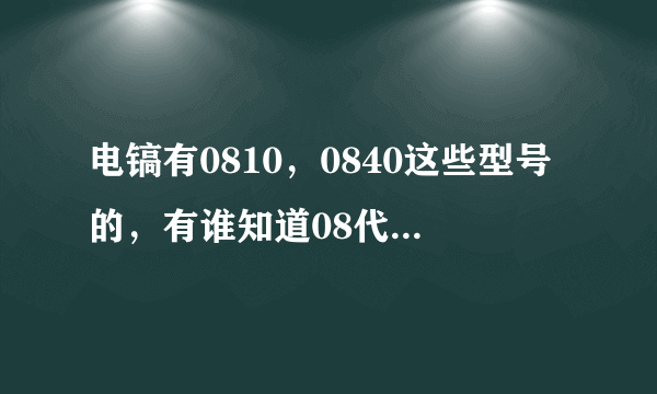 电镐有0810，0840这些型号的，有谁知道08代表什么？10代表什么？40又代表什么？我找了很多