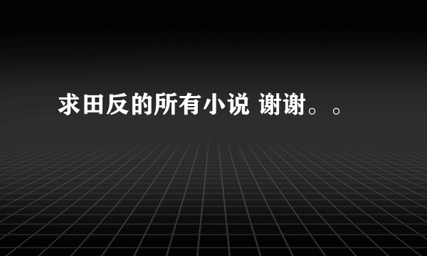 求田反的所有小说 谢谢。。