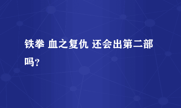 铁拳 血之复仇 还会出第二部吗？