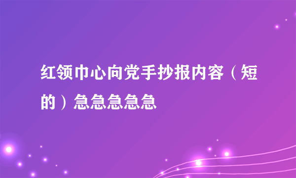 红领巾心向党手抄报内容（短的）急急急急急