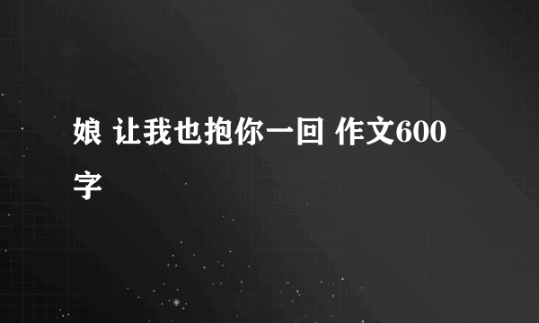 娘 让我也抱你一回 作文600字