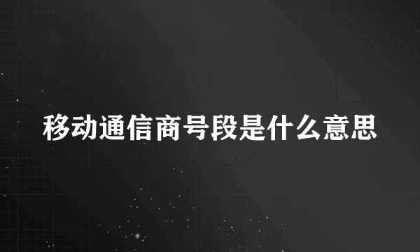 移动通信商号段是什么意思