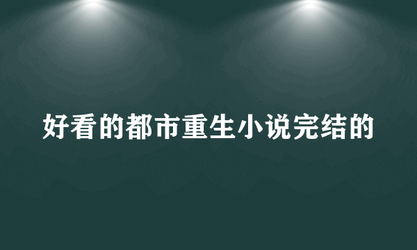 好看的都市重生小说完结的