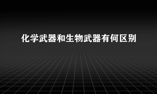 化学武器和生物武器有何区别