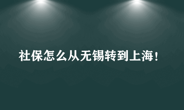 社保怎么从无锡转到上海！