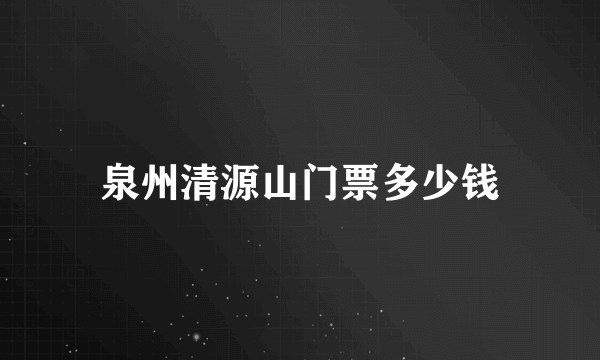 泉州清源山门票多少钱