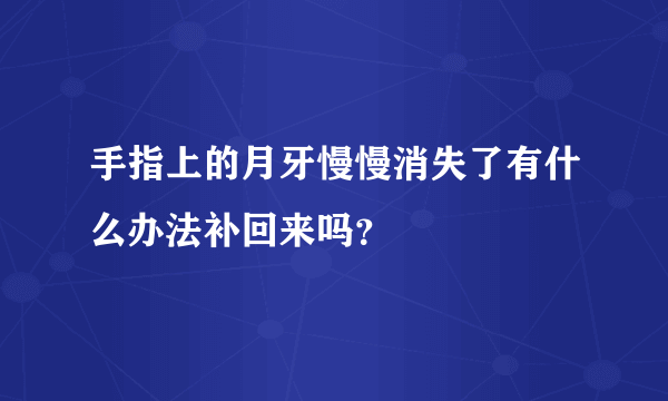 手指上的月牙慢慢消失了有什么办法补回来吗？