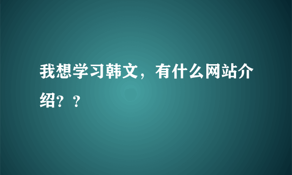 我想学习韩文，有什么网站介绍？？