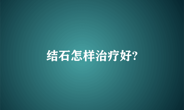 结石怎样治疗好?