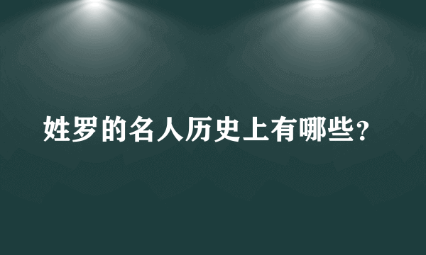 姓罗的名人历史上有哪些？