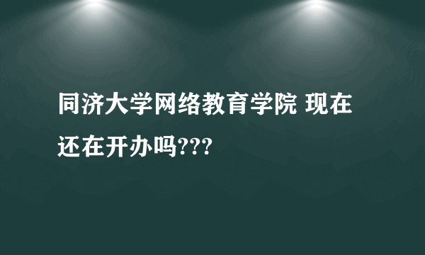 同济大学网络教育学院 现在还在开办吗???