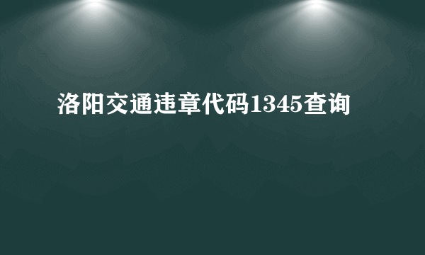 洛阳交通违章代码1345查询