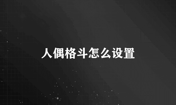 人偶格斗怎么设置