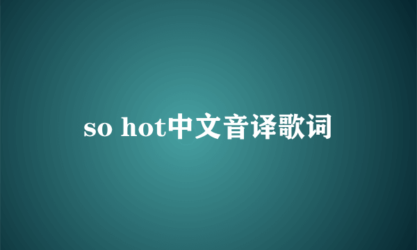 so hot中文音译歌词