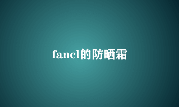 fancl的防晒霜