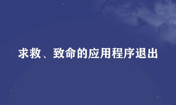 求救、致命的应用程序退出