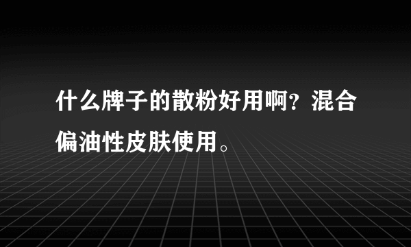 什么牌子的散粉好用啊？混合偏油性皮肤使用。