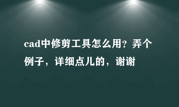 cad中修剪工具怎么用？弄个例子，详细点儿的，谢谢