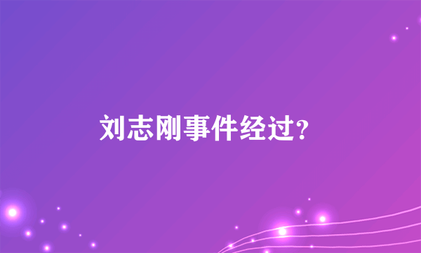 刘志刚事件经过？