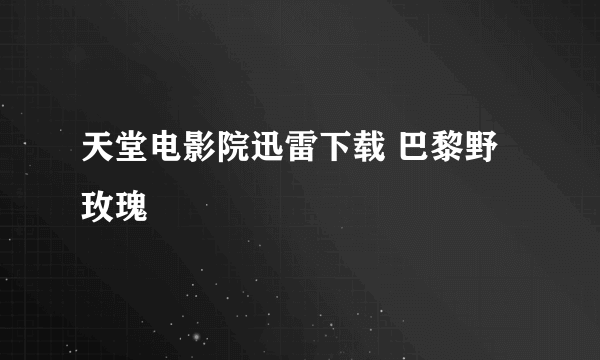 天堂电影院迅雷下载 巴黎野玫瑰