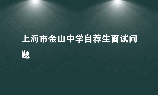 上海市金山中学自荐生面试问题