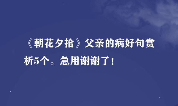 《朝花夕拾》父亲的病好句赏析5个。急用谢谢了！