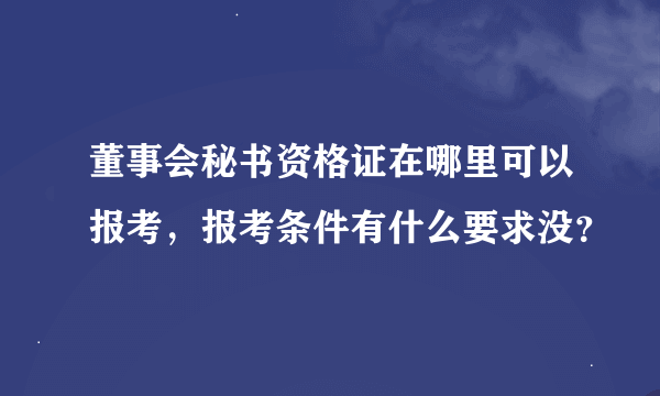 董事会秘书资格证在哪里可以报考，报考条件有什么要求没？