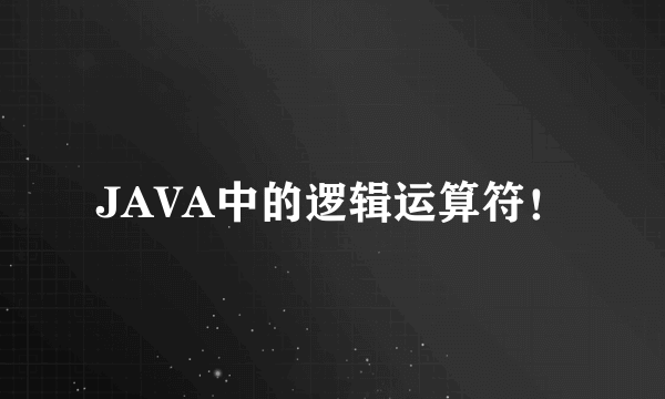 JAVA中的逻辑运算符！