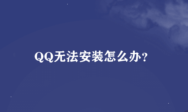 QQ无法安装怎么办？