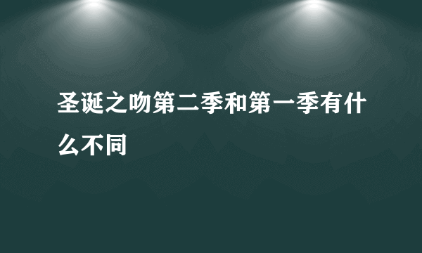 圣诞之吻第二季和第一季有什么不同