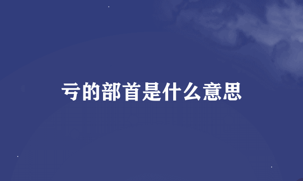 亏的部首是什么意思