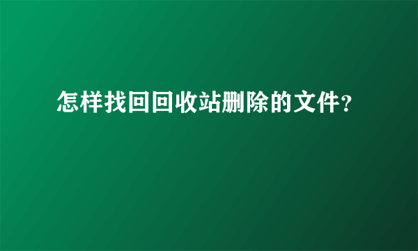 怎样找回回收站删除的文件？