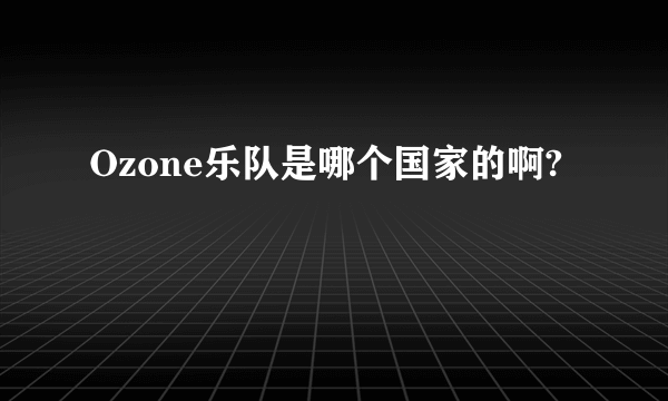 Ozone乐队是哪个国家的啊?