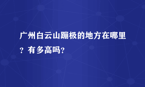 广州白云山蹦极的地方在哪里？有多高吗？