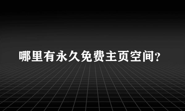 哪里有永久免费主页空间？