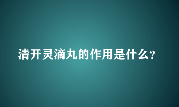 清开灵滴丸的作用是什么？