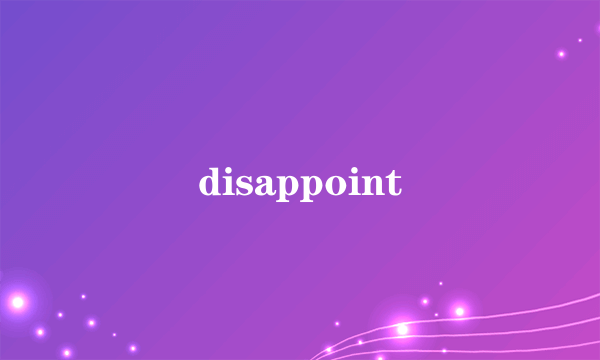 disappoint